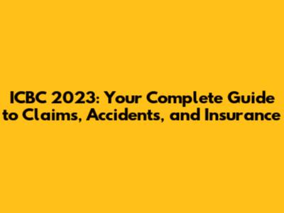 ICBC 2023: Your Complete Guide to Claims, Accidents, and Insurance