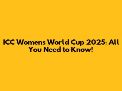 ICC Women's World Cup 2025: All You Need to Know!