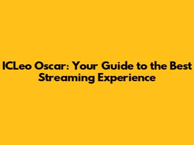 ICLeo Oscar: Your Guide to the Best Streaming Experience
