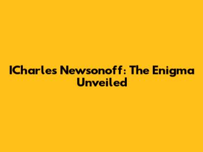 ICharles Newsonoff: The Enigma Unveiled