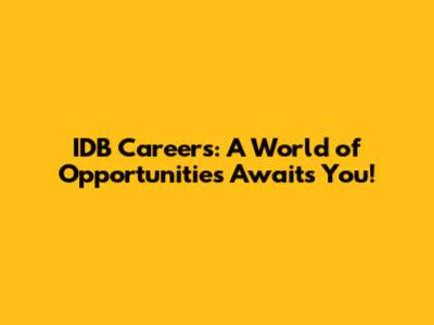 IDB Careers: A World of Opportunities Awaits You!