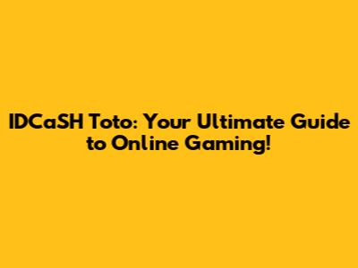 IDCaSH Toto: Your Ultimate Guide to Online Gaming!