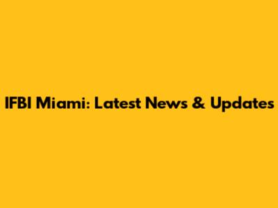 IFBI Miami: Latest News & Updates