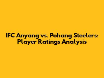 IFC Anyang vs. Pohang Steelers: Player Ratings Analysis