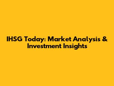 IHSG Today: Market Analysis & Investment Insights