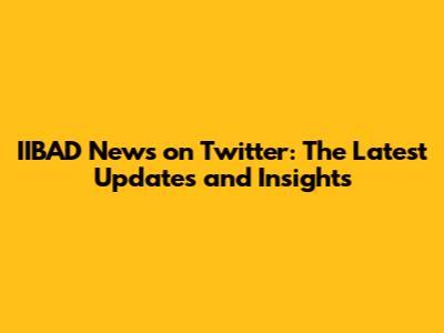 IIBAD News on Twitter: The Latest Updates and Insights