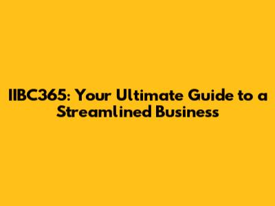 IIBC365: Your Ultimate Guide to a Streamlined Business