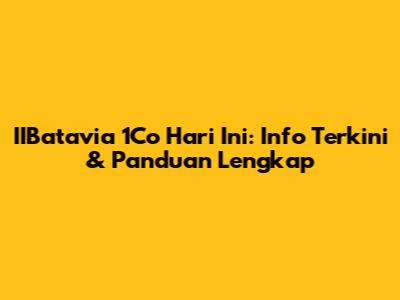 IIBatavia 1Co Hari Ini: Info Terkini & Panduan Lengkap