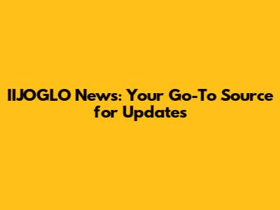 IIJOGLO News: Your Go-To Source for Updates