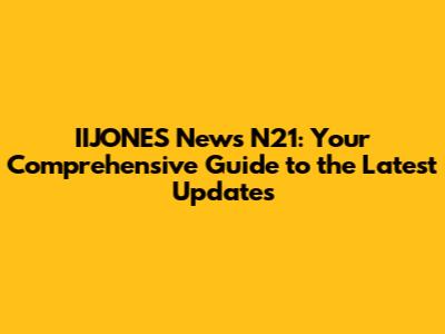 IIJONES News N21: Your Comprehensive Guide to the Latest Updates