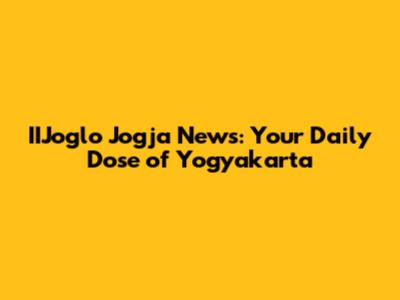 IIJoglo Jogja News: Your Daily Dose of Yogyakarta