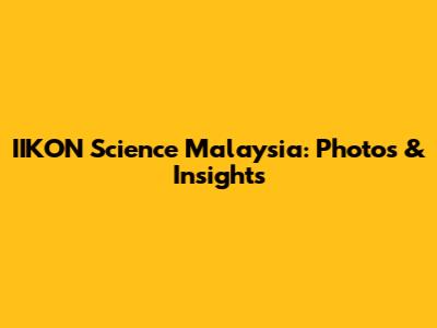 IIKON Science Malaysia: Photos & Insights