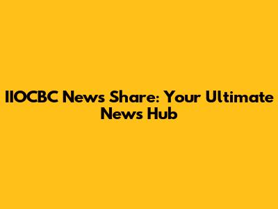 IIOCBC News Share: Your Ultimate News Hub