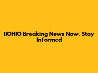 IIOHIO Breaking News Now: Stay Informed