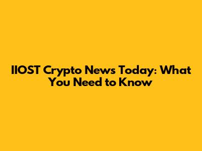 IIOST Crypto News Today: What You Need to Know