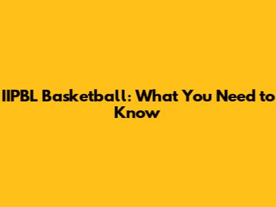 IIPBL Basketball: What You Need to Know