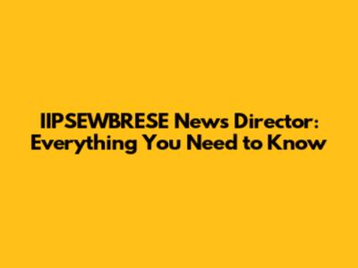 IIPSEWBRESE News Director: Everything You Need to Know