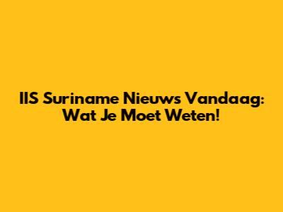 IIS Suriname Nieuws Vandaag: Wat Je Moet Weten!