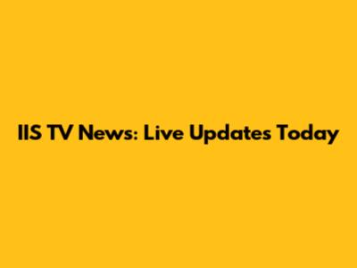 IIS TV News: Live Updates Today