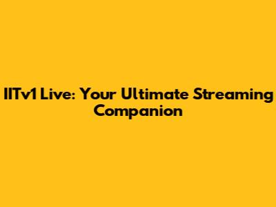 IITv1 Live: Your Ultimate Streaming Companion