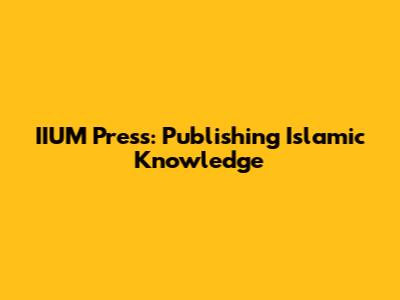 IIUM Press: Publishing Islamic Knowledge