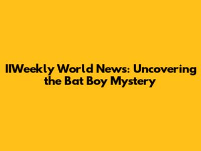 IIWeekly World News: Uncovering the Bat Boy Mystery
