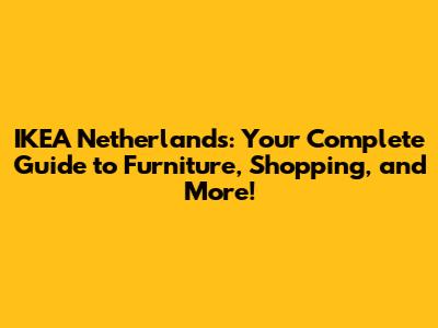 IKEA Netherlands: Your Complete Guide to Furniture, Shopping, and More!
