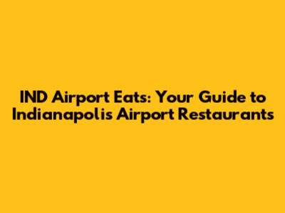 IND Airport Eats: Your Guide to Indianapolis Airport Restaurants