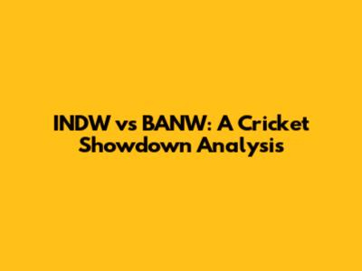 INDW vs BANW: A Cricket Showdown Analysis