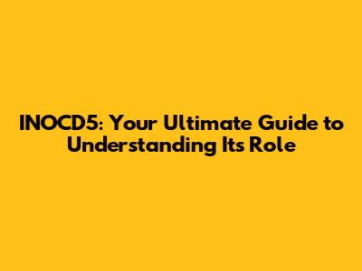 INOCD5: Your Ultimate Guide to Understanding Its Role