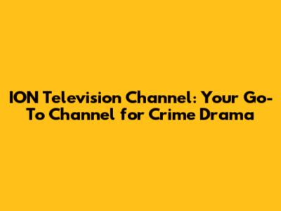 ION Television Channel: Your Go-To Channel for Crime Drama