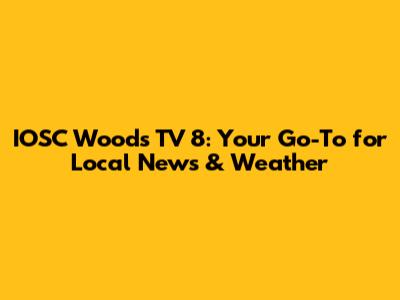 IOSC Woods TV 8: Your Go-To for Local News & Weather