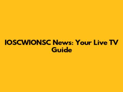 IOSCWIONSC News: Your Live TV Guide