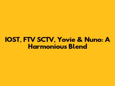 IOST, FTV SCTV, Yovie & Nuno: A Harmonious Blend