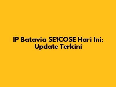 IP Batavia SE1COSE Hari Ini: Update Terkini