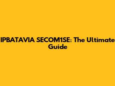 IPBATAVIA SECOM1SE: The Ultimate Guide