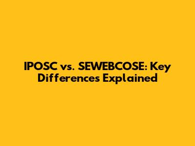 IPOSC vs. SEWEBCOSE: Key Differences Explained