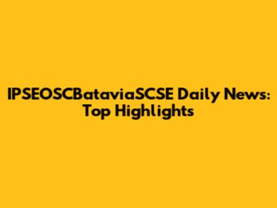 IPSEOSCBataviaSCSE Daily News: Top Highlights