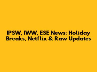 IPSW, IWW, ESE News: Holiday Breaks, Netflix & Raw Updates