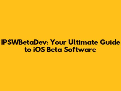 IPSWBetaDev: Your Ultimate Guide to iOS Beta Software