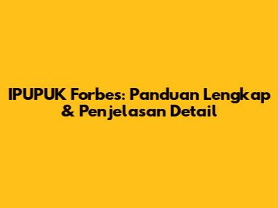IPUPUK Forbes: Panduan Lengkap & Penjelasan Detail