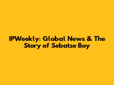 IPWeekly: Global News & The Story of Sebatse Boy