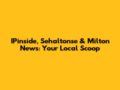 IPinside, Sehaltonse & Milton News: Your Local Scoop