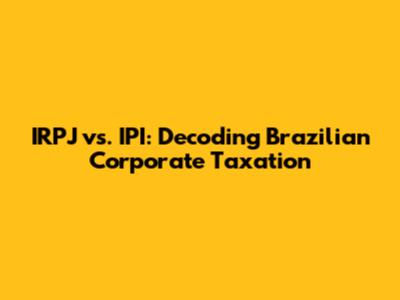 IRPJ vs. IPI: Decoding Brazilian Corporate Taxation
