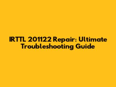 IRTTL 201122 Repair: Ultimate Troubleshooting Guide