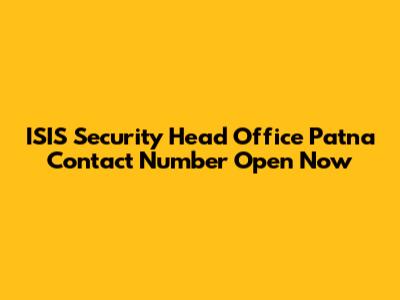 ISIS Security Head Office Patna Contact Number Open Now