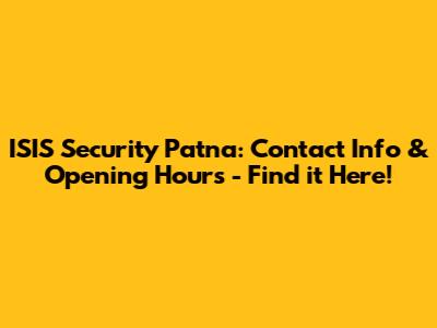 ISIS Security Patna: Contact Info & Opening Hours - Find it Here!