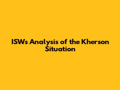 ISW's Analysis of the Kherson Situation
