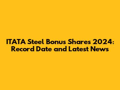 ITATA Steel Bonus Shares 2024: Record Date and Latest News