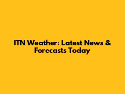 ITN Weather: Latest News & Forecasts Today
